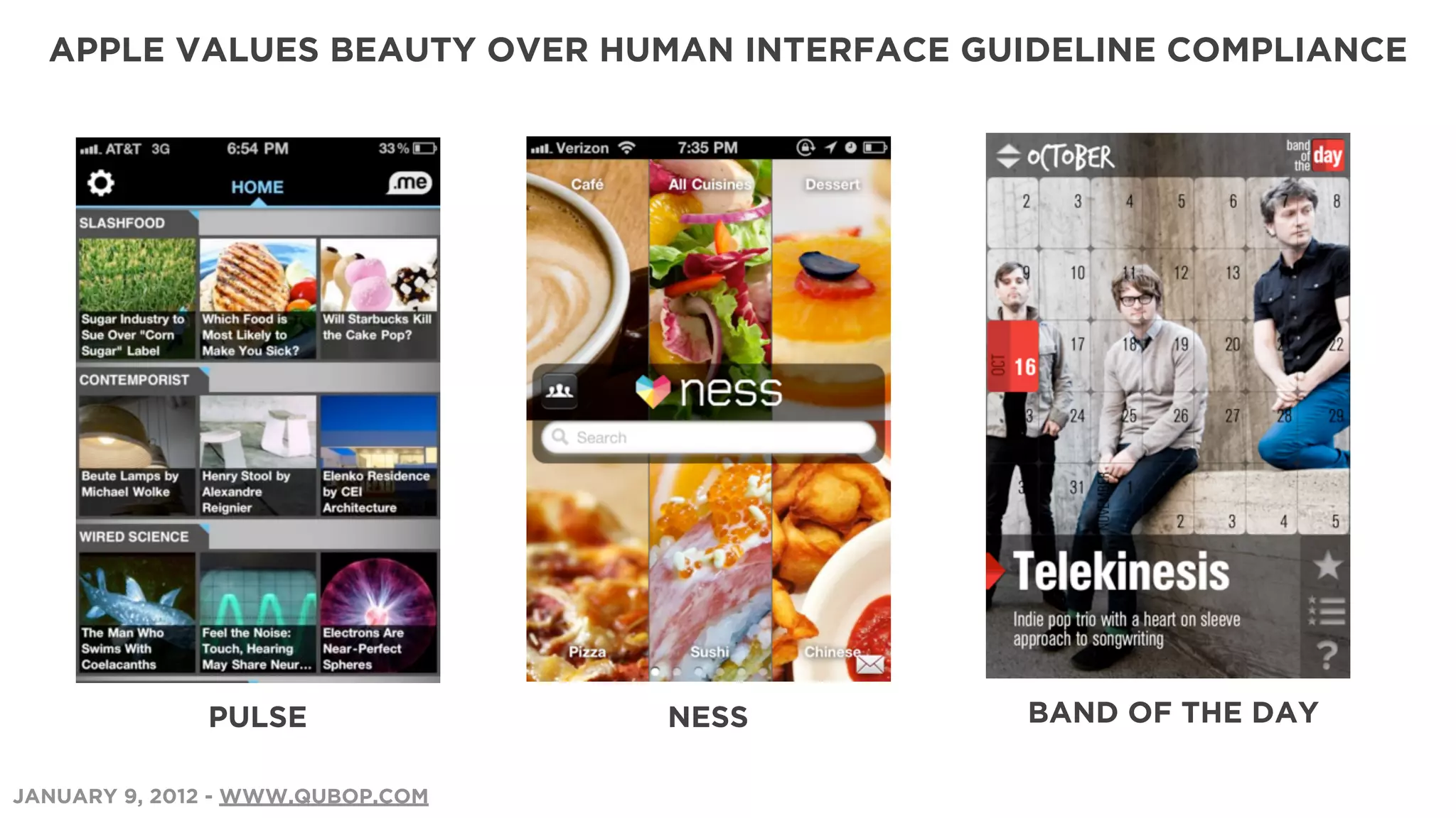 APPLE VALUES BEAUTY OVER HUMAN INTERFACE GUIDELINE COMPLIANCE




              PULSE               NESS       BAND OF THE DAY

JANUARY 9, 2012 - WWW.QUBOP.COM
 