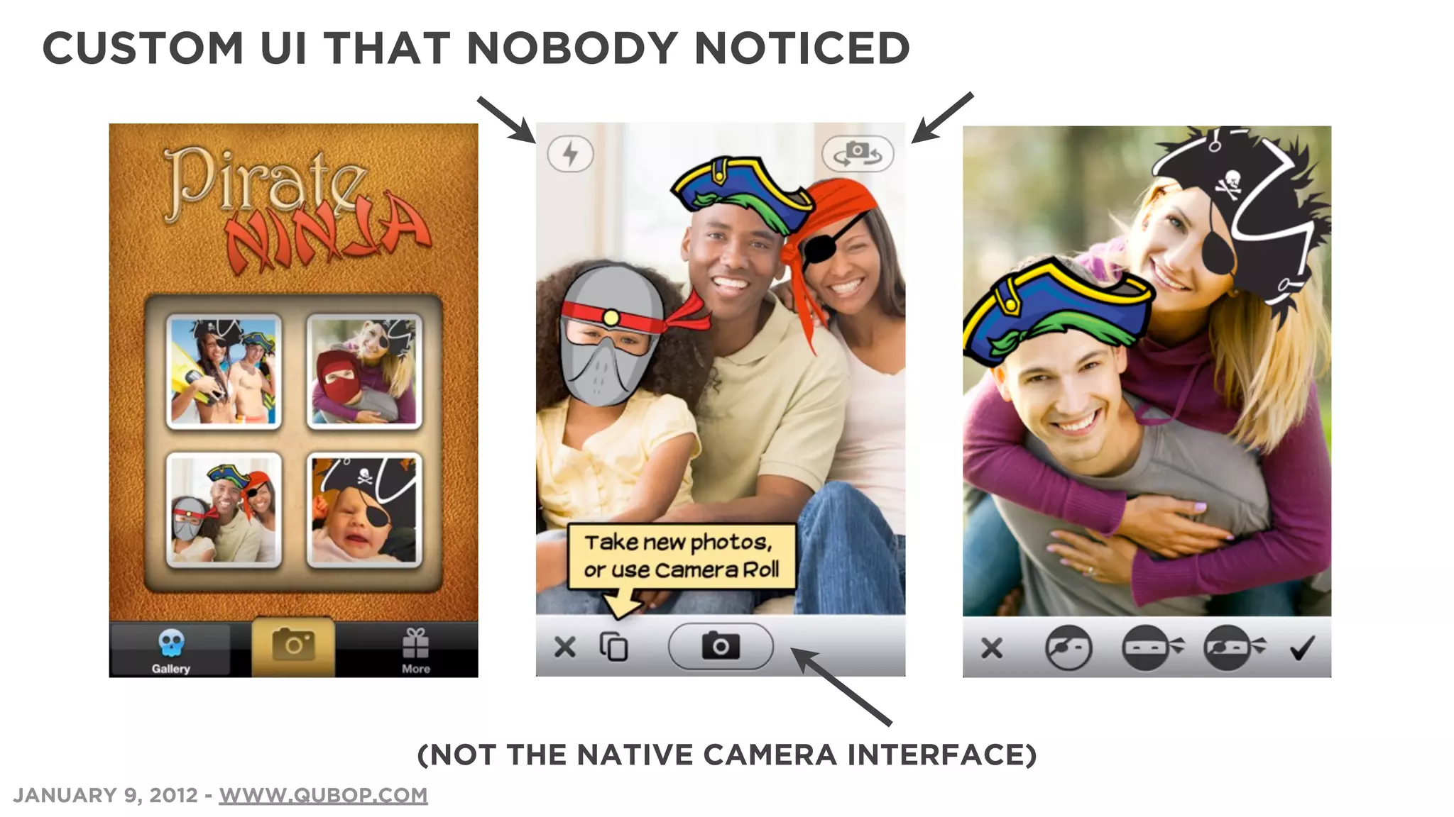 CUSTOM UI THAT NOBODY NOTICED




                              (NOT THE NATIVE CAMERA INTERFACE)
JANUARY 9, 2012 - WWW.QUBOP.COM
 