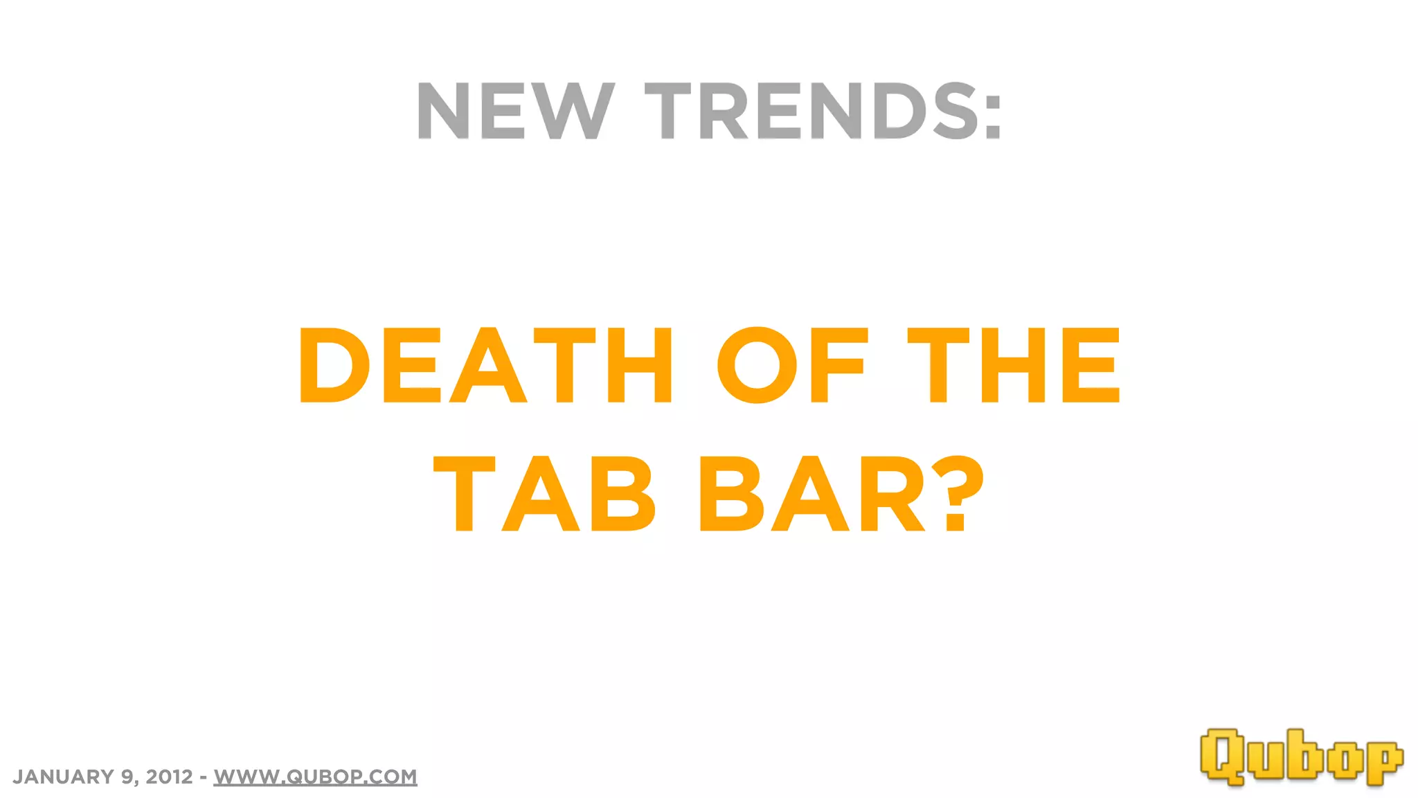 NEW TRENDS:


                     DEATH OF THE
                       TAB BAR?

JANUARY 9, 2012 - WWW.QUBOP.COM
 