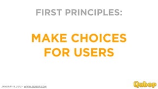 FIRST PRINCIPLES:


                    MAKE CHOICES
                     FOR USERS

JANUARY 9, 2012 - WWW.QUBOP.COM
 