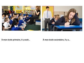 À mon école primaire, il y avait…   À mon école secondaire, il y a…
 