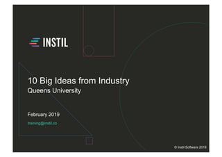 training@instil.co
February 2019
© Instil Software 2018
10 Big Ideas from Industry
Queens University
 