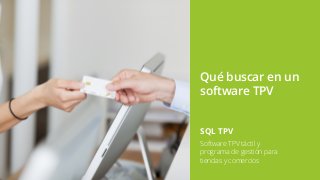 Qué buscar en un
software TPV
SQL TPV
Software TPV táctil y
programa de gestión para
tiendas y comercios
 