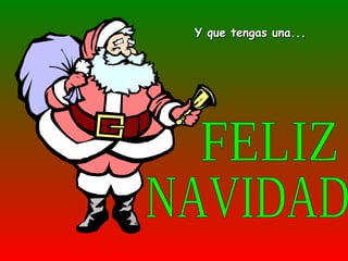 Y que tengas una... NAVIDAD FELIZ 