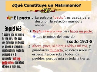 ¿Qué Constituye un Matrimonio?
El pacto - La palabra “pacto”, es usada para
describir la relación marido y
mujer.
Y pasé y...