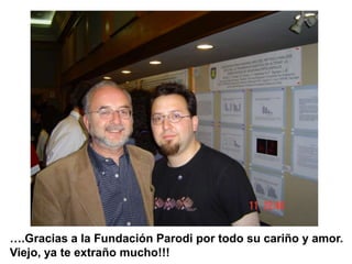 ….Gracias a la Fundación Parodi por todo su cariño y amor. 
Viejo, ya te extraño mucho!!! 
 