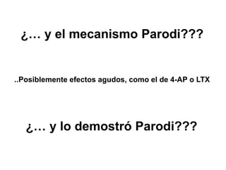 ¿… y el mecanismo Parodi??? 
..Posiblemente efectos agudos, como el de 4-AP o LTX 
¿… y lo demostró Parodi??? 
 