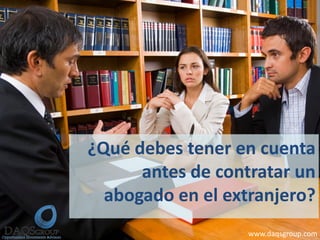 ¿Qué debes tener en cuenta
antes de contratar un
abogado en el extranjero?
www.daqsgroup.com
 
