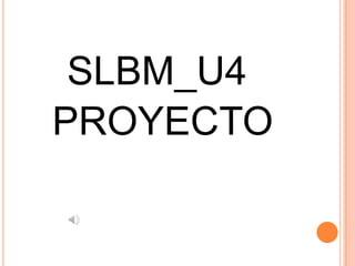 SLBM_U4
PROYECTO
 