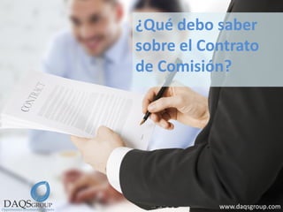 ¿Qué debo saber
sobre el Contrato
de Comisión?
www.daqsgroup.com
 