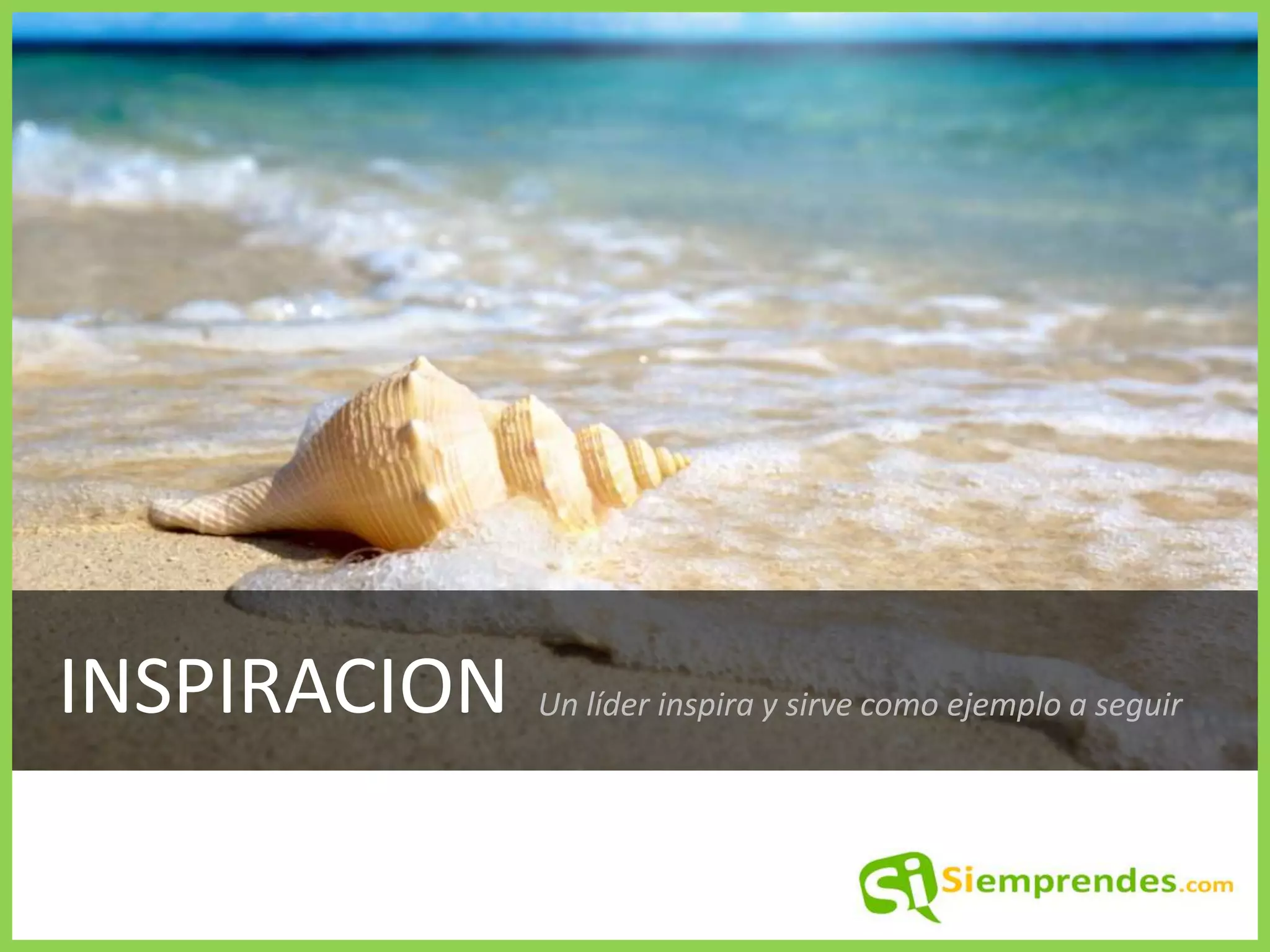 INSPIRACION
Un líder inspira y sirve como ejemplo a seguir