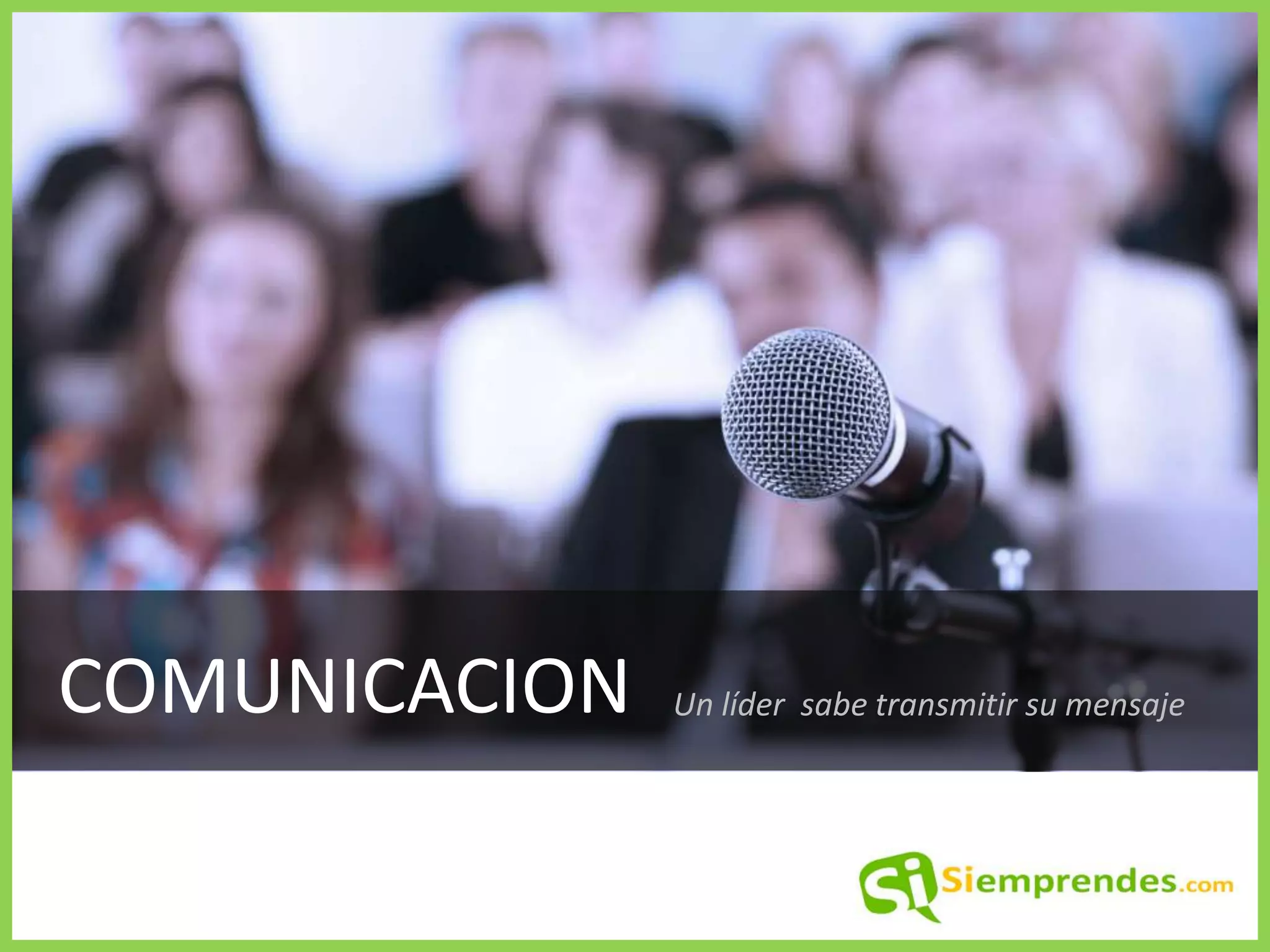 COMUNICACION
Un líder sabe transmitir su mensaje