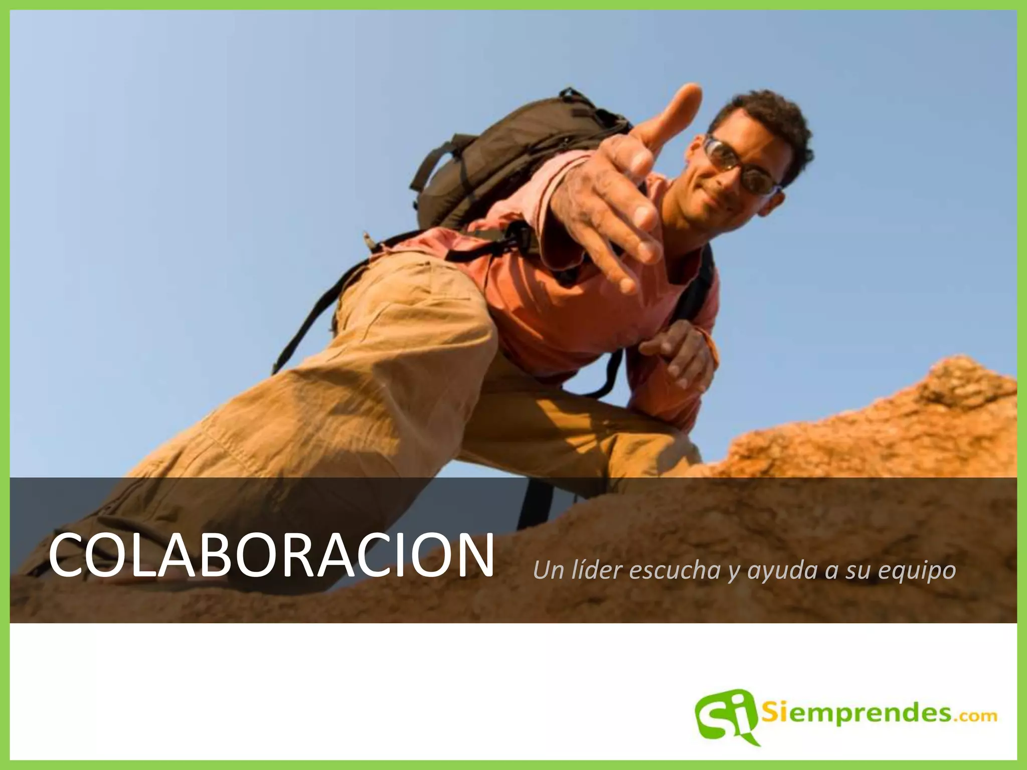 COLABORACION
Un líder escucha y ayuda a su equipo