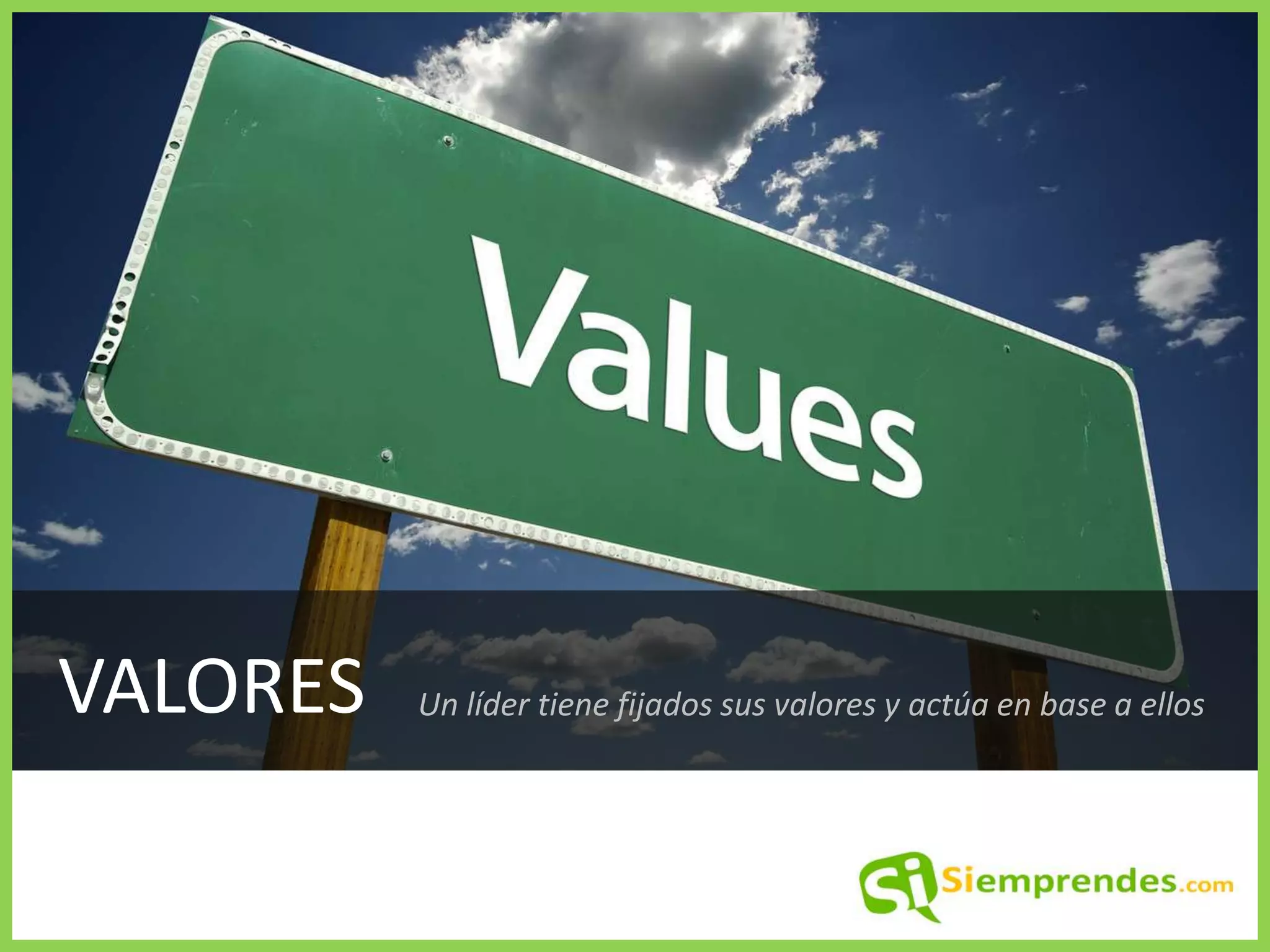 VALORES
Un líder tiene fijados sus valores y actúa en base a ellos