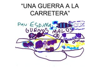 “UNA GUERRA A LA
CARRETERA”
 