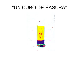 “UN CUBO DE BASURA”
 
