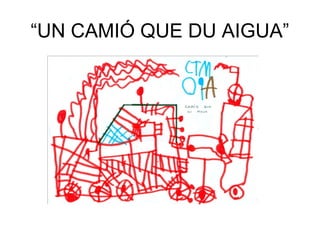 “UN CAMIÓ QUE DU AIGUA”
 