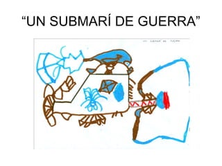 “UN SUBMARÍ DE GUERRA”
 