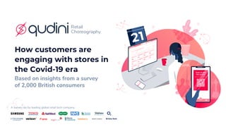 A survey ran by leading global retail tech company.
How customers are
engaging with stores in
the Covid-19 era
Based on insights from a survey
of 2,000 British consumers
 