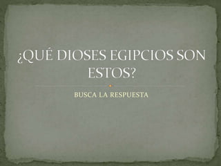 BUSCA LA RESPUESTA
 