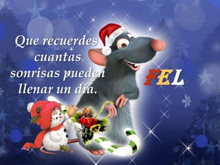 Que recuerdes
    cuantas
sonrisas pueden
 llenar un día.
                  FeL
 