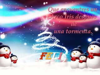 Que encuentres un
 Arco Iris después
         de
  una tormenta.



Fel i
 