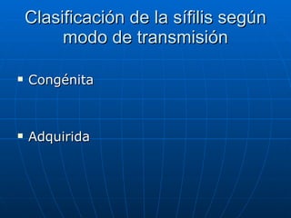 Clasificación de la sífilis según modo de transmisión Congénita Adquirida 