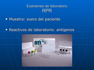Exámenes de laboratorio RPR Muestra: suero del paciente Reactivos de laboratorio: antígenos 