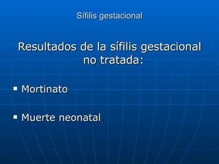 Sífilis gestacional Resultados de la sífilis gestacional no tratada: Mortinato Muerte neonatal 