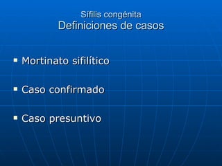 Sífilis congénita Definiciones de casos Mortinato sifilítico Caso confirmado Caso presuntivo 
