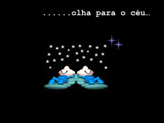 ......olha para o céu… 