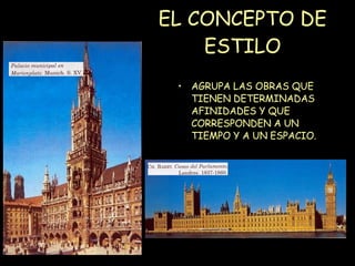 EL CONCEPTO DE ESTILO AGRUPA LAS OBRAS QUE TIENEN DETERMINADAS AFINIDADES Y QUE CORRESPONDEN A UN TIEMPO Y A UN ESPACIO. 