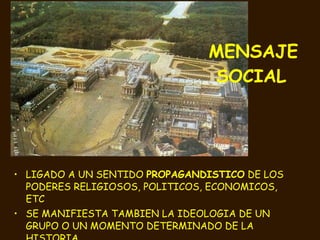 MENSAJE SOCIAL   LIGADO A UN SENTIDO  PROPAGANDISTICO  DE LOS PODERES RELIGIOSOS, POLITICOS, ECONOMICOS, ETC SE MANIFIESTA TAMBIEN LA IDEOLOGIA DE UN GRUPO O UN MOMENTO DETERMINADO DE LA HISTORIA 