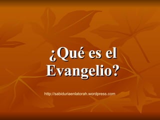 ¿Qué es el Evangelio? http:// sabiduriaenlatorah.wordpress.com 