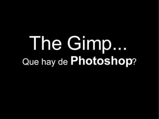 The Gimp...   Que hay de  Photoshop ? 