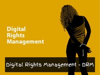 Digital Rights Management - DRM
 