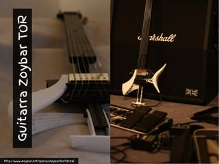 Guitarra
Zoybar
TOR
http://www.zoybar.net/group/zoybartoritsreal
 