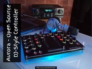 Aurora
-
Open
Source
DJ-Style
Controller
http://www.auroramixer.com/
 