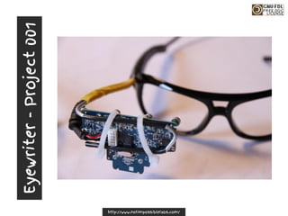 Eyewriter
-
Project
001
http://www.notimpossiblelabs.com/
 