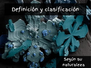 Definición y clasificación
Según su
naturaleza
 