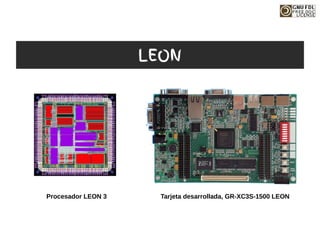 Tarjeta desarrollada, GR-XC3S-1500 LEON
Procesador LEON 3
LEON
 