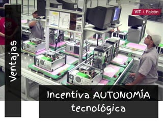Incentiva AUTONOMÍA
tecnológica
Ventajas
 