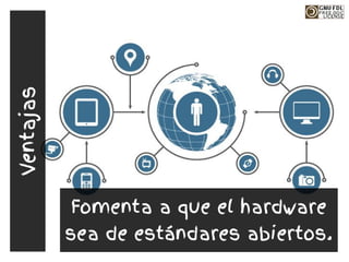 Fomenta a que el hardware
sea de estándares abiertos.
Ventajas
 