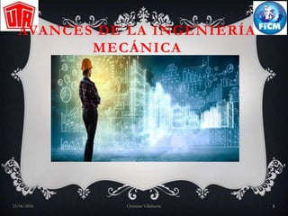 AVANCES DE LA INGENIERÍA
MECÁNICA
23/06/2016 Christian Villafuerte 3
 