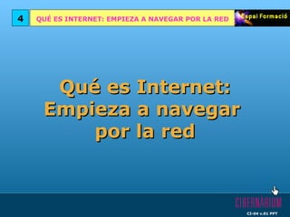 QUÉ ES INTERNET: EMPIEZA A NAVEGAR POR LA RED4
CI-04 v.01 PPT
Qué es Internet:Qué es Internet:
Empieza a navegarEmpieza a navegar
por la redpor la red
 