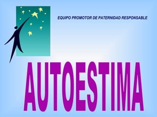 AUTOESTIMA EQUIPO PROMOTOR DE PATERNIDAD RESPONSABLE 