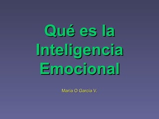 Qué es la Inteligencia Emocional María O García V. 