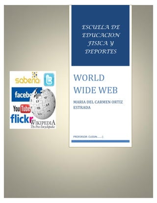 ESCUELA DE
EDUCACION
FISICA Y
DEPORTES
WORLD
WIDE WEB
MARIA DEL CARMEN ORTIZ
ESTRADA
PROFERSOR: CUSSIN…….:)
 