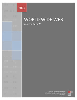 WORLD WIDE WEB
Vanessa Payán♥
.
2015
[Escribir el nombre del autor]
[Escribir el nombre de la compañía]
22/01/2015
 