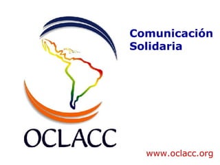 Comunicación Solidaria www.oclacc.org 
